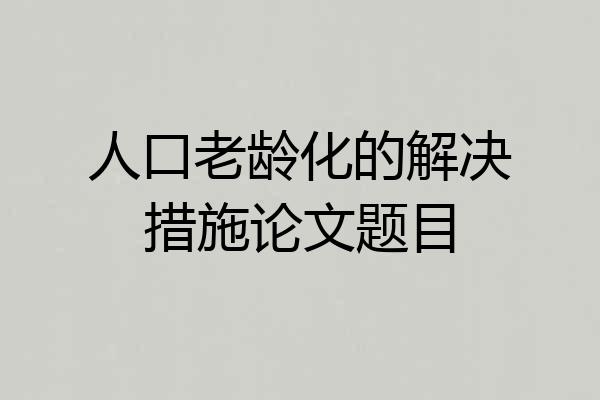 人口老龄化的解决措施论文题目