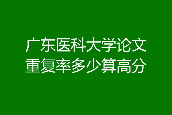 广东医科大学论文重复率多少算高分