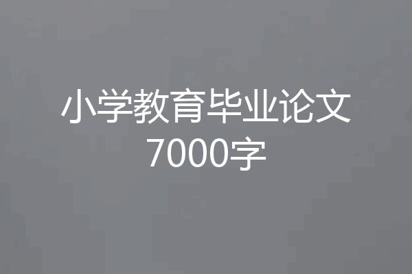 小学教育毕业论文7000字