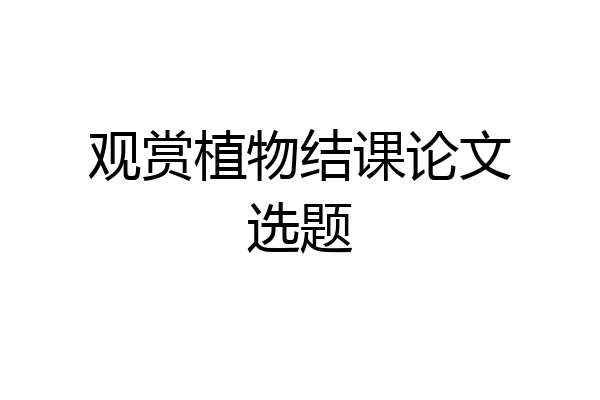 观赏植物结课论文选题