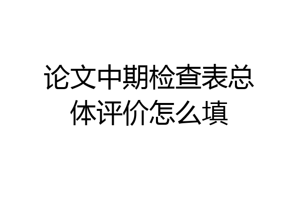 论文中期检查表总体评价怎么填