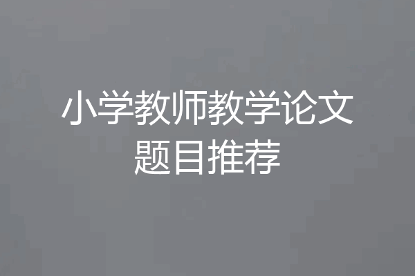 小学教师教学论文题目推荐