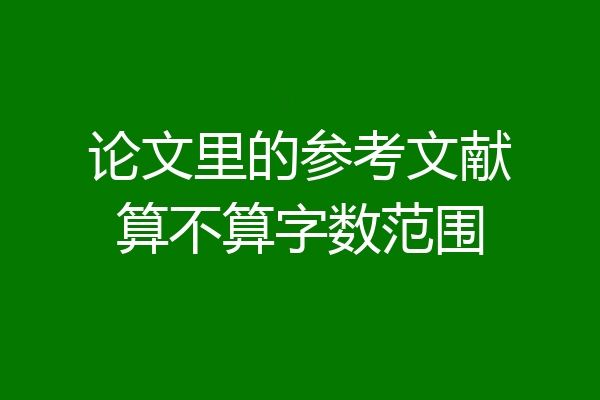 论文里的参考文献算不算字数范围