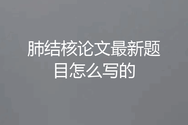 肺结核论文最新题目怎么写的