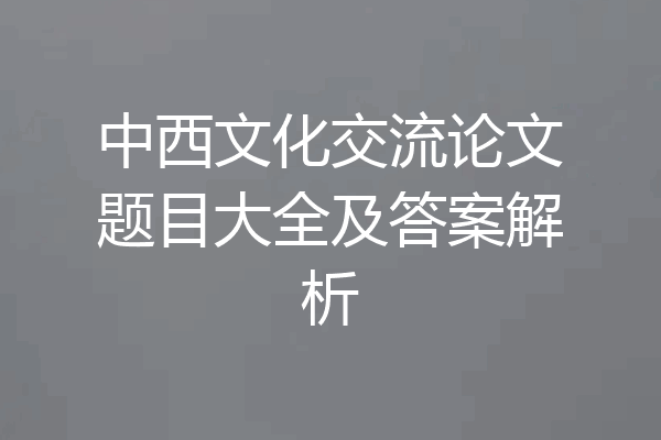 中西文化交流论文题目大全及答案解析