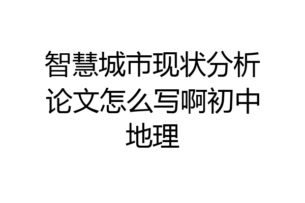 智慧城市现状分析论文怎么写啊初中地理