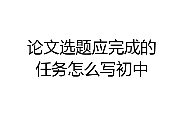 论文选题应完成的任务怎么写初中
