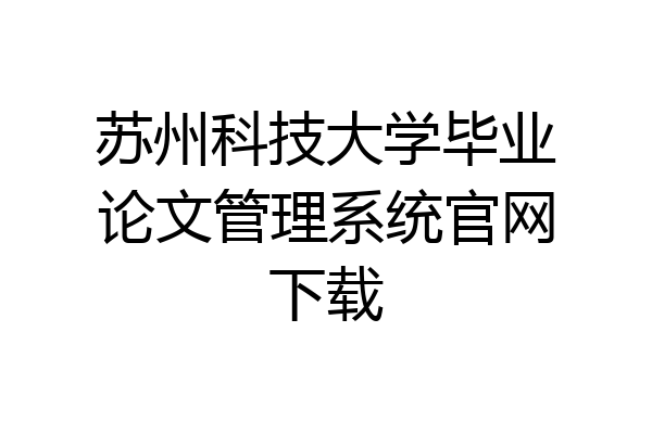 苏州科技大学毕业论文管理系统官网下载