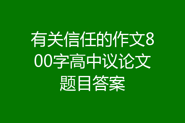 有关信任的作文800字高中议论文题目答案