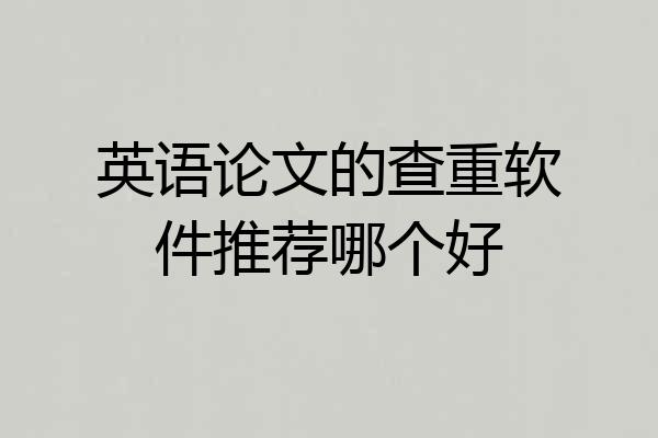 英语论文的查重软件推荐哪个好