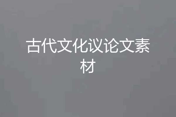 古代文化议论文素材