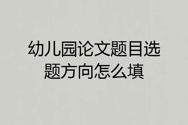 幼儿园论文题目选题方向怎么填
