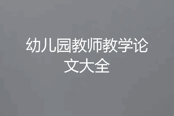 幼儿园教师教学论文大全