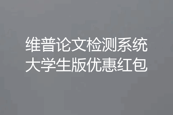 维普论文检测系统大学生版优惠红包