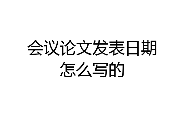 会议论文发表日期怎么写的
