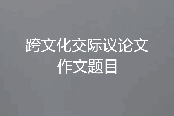 跨文化交际议论文作文题目