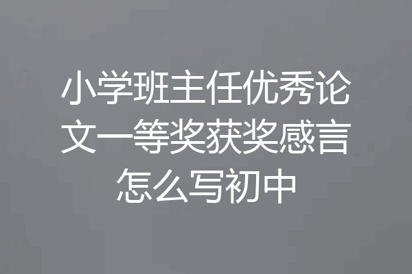 小学班主任优秀论文一等奖获奖感言怎么写初中