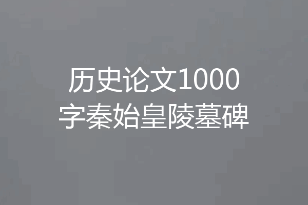 历史论文1000字秦始皇陵墓碑