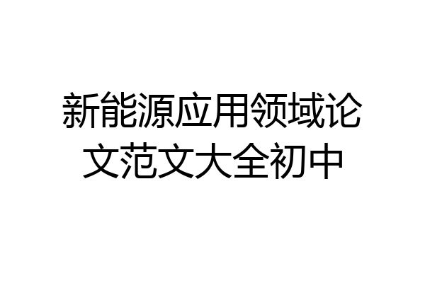 新能源应用领域论文范文大全初中