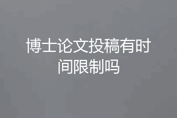 博士论文投稿有时间限制吗