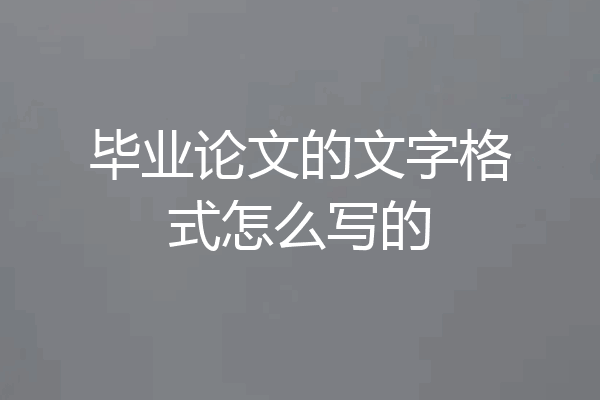 毕业论文的文字格式怎么写的