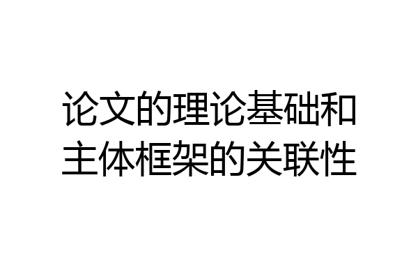 论文的理论基础和主体框架的关联性