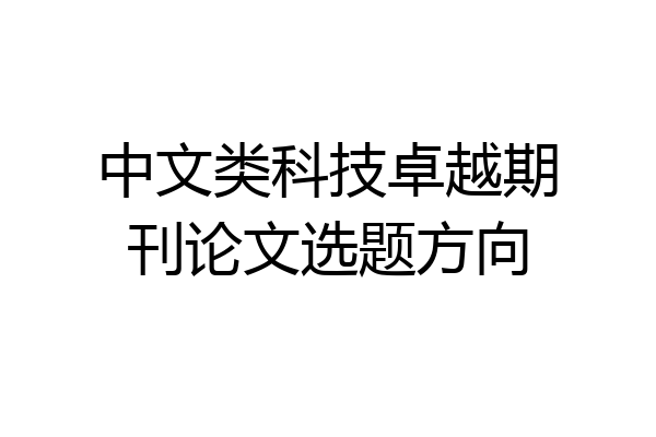 中文类科技卓越期刊论文选题方向