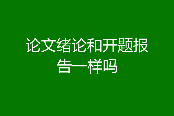 论文绪论和开题报告一样吗