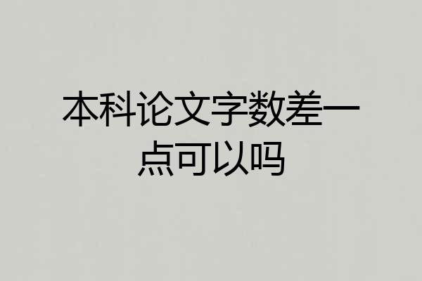 本科论文字数差一点可以吗