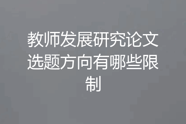 教师发展研究论文选题方向有哪些限制