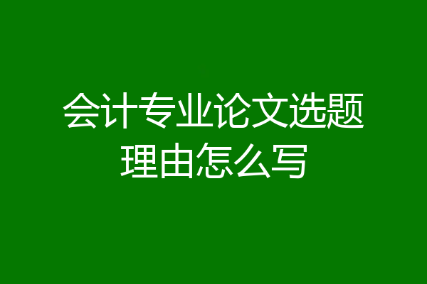 会计专业论文选题理由怎么写