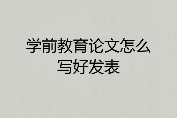 学前教育论文怎么写好发表