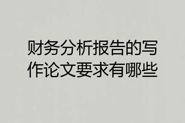 财务分析报告的写作论文要求有哪些