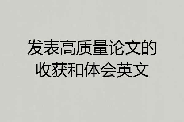 发表高质量论文的收获和体会英文