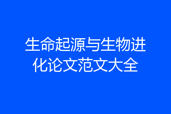 生命起源与生物进化论文范文大全