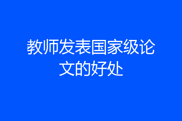 教师发表国家级论文的好处