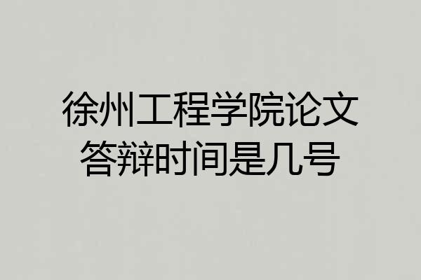 徐州工程学院论文答辩时间是几号