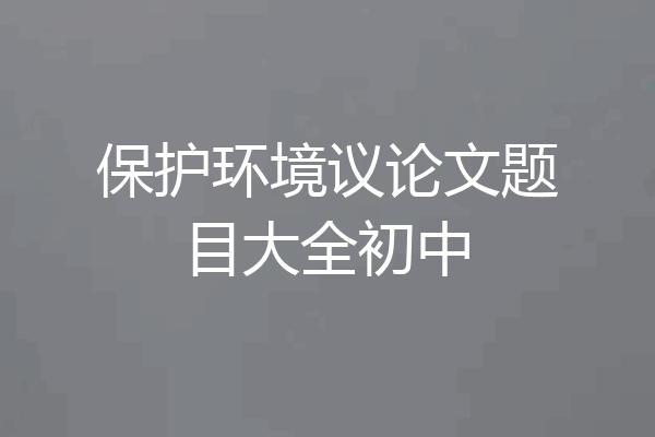保护环境议论文题目大全初中