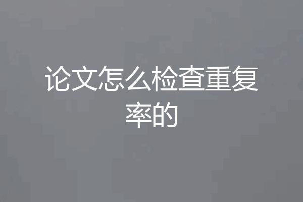 论文怎么检查重复率的