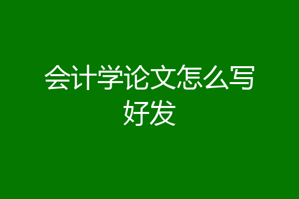 会计学论文怎么写好发