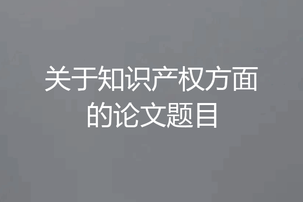 关于知识产权方面的论文题目