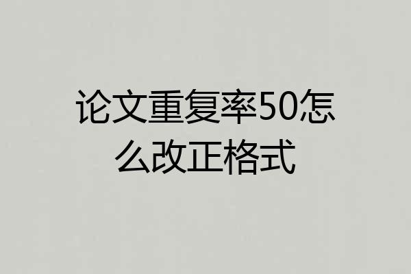 论文重复率50怎么改正格式