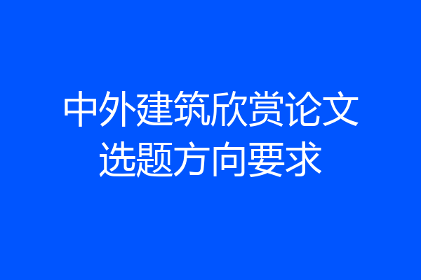 中外建筑欣赏论文选题方向要求