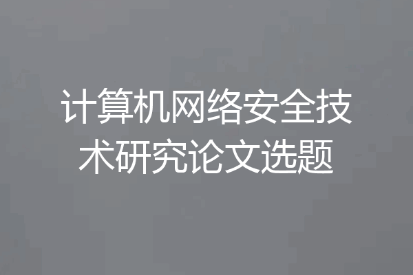 计算机网络安全技术研究论文选题