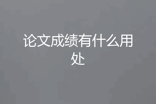 论文成绩有什么用处