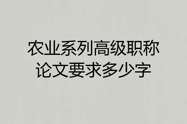 农业系列高级职称论文要求多少字