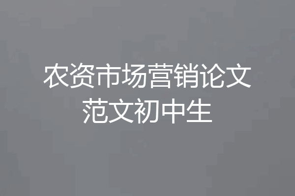 农资市场营销论文范文初中生