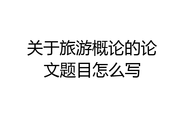 关于旅游概论的论文题目怎么写