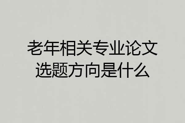 老年相关专业论文选题方向是什么