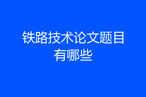 铁路技术论文题目有哪些